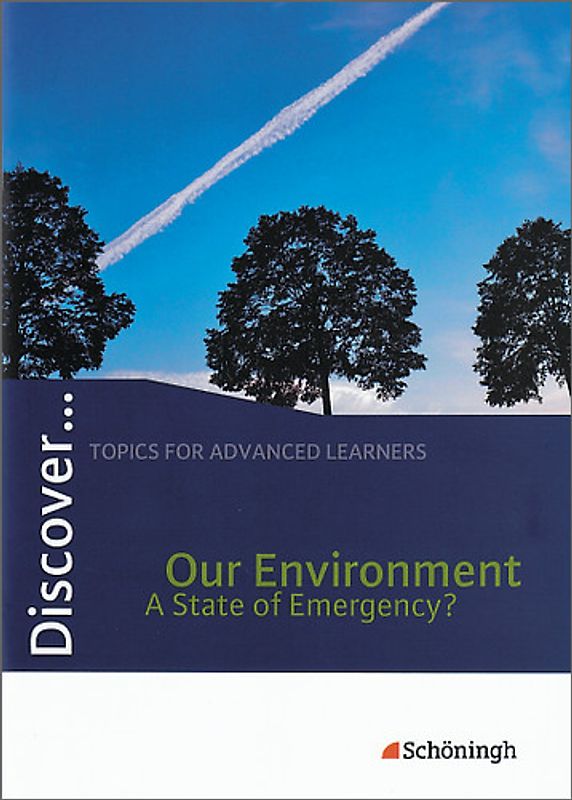 Discover ... / Discover. Topics for Advanced Learners / Our Environment - A State of Emergency?: Schülerheft