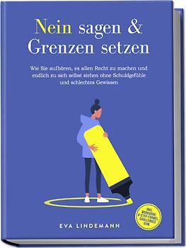 Nein sagen und Grenzen setzen: Wie Sie aufhören, es allen Recht zu machen und endlich zu sich selbst stehen ohne Schuldgefühle und schlechtes Gewissen - inkl. Workbook, 4-Step-Formel, Challenges uvm.