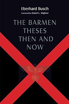 The Barmen Theses Then and Now: The 2004 Warfield Lectures at Princeton Theological Seminary