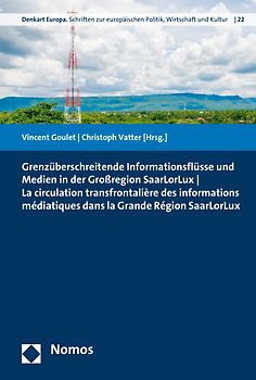 Grenzüberschreitende Informationsflüsse und Medien in der Großregion SaarLorLux - La circulation transfrontalière des informations médiatiques dans la Grande Région SaarLorLux