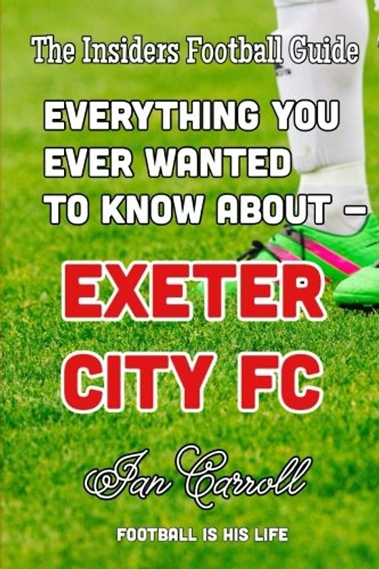 Everything You Ever Wanted to Know About - Exeter City FC