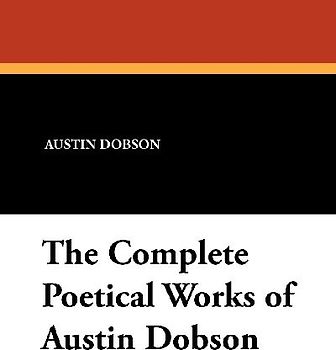 The Complete Poetical Works of Austin Dobson