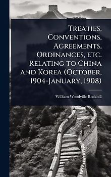 Treaties, Conventions, Agreements, Ordinances, etc. Relating to China and Korea (October, 1904-January, 1908)