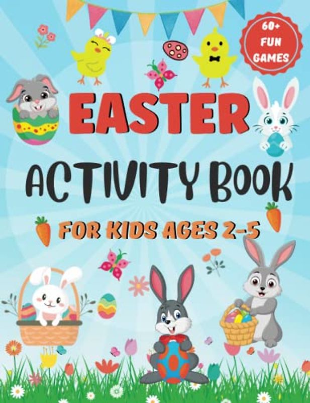 "Easter Activity Book for Kids Ages 2-5: 60+ Games and Activities, Including Coloring Pages, Mazes, Dot-to-Dot, Counting, Adding, and More! Perfect ... Fun Workbook for Hours of Entertainment!"