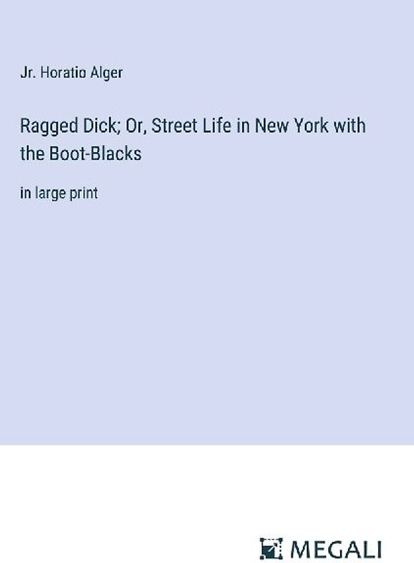 Ragged Dick; Or, Street Life in New York with the Boot-Blacks