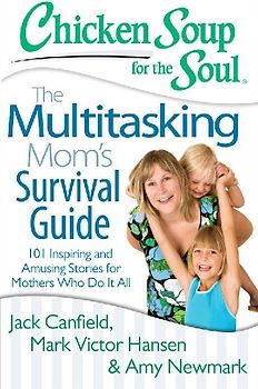 Chicken Soup for the Soul: The Multitasking Mom's Survival Guide