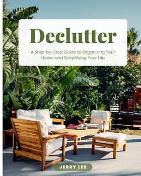 Declutter: A Step-by-Step Guide to Organizing Your Home and Simplifying Your Life