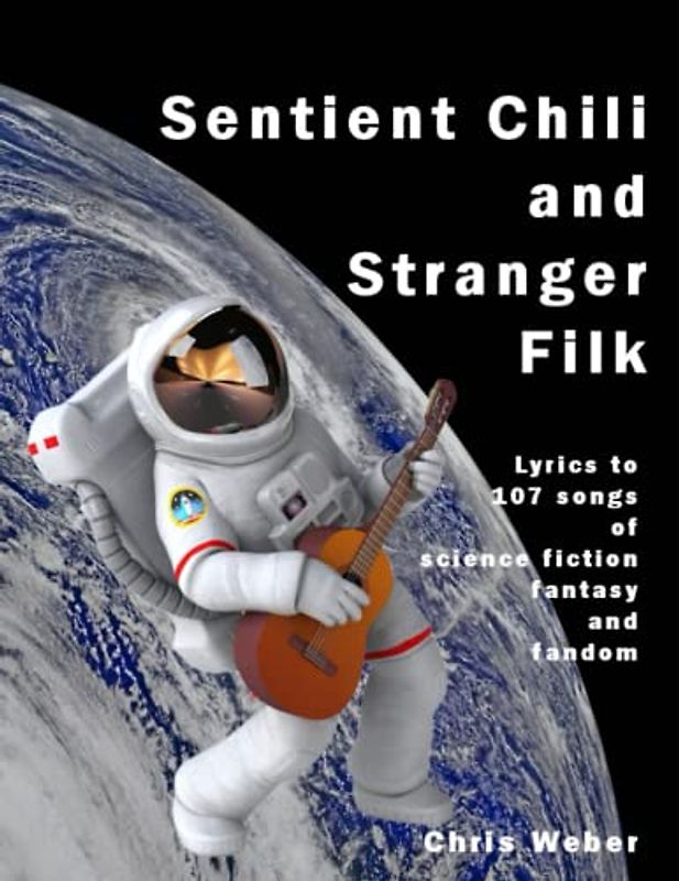 Sentient Chili and Stranger Filk: Lyrics to 107 Songs of Science Fiction, Fantasy, and Fandom