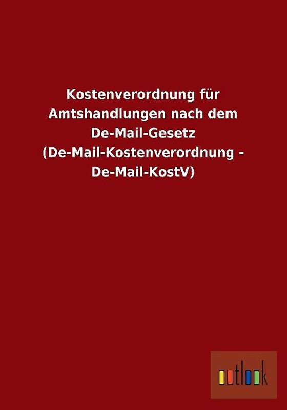 Kostenverordnung für Amtshandlungen nach dem De-Mail-Gesetz (De-Mail-Kostenverordnung - De-Mail-KostV)