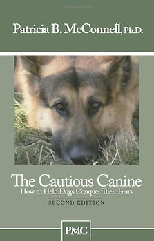 The Cautious Canine: How to Help Dogs Conquer Their Fears - McConnell, Patricia B.