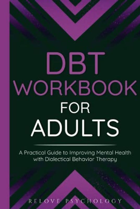 DBT Workbook for Adults: A Practical Guide to Improving Mental Health with Dialectical Behavior Therapy