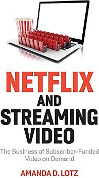 Netflix and Streaming Video: The Business of Subscriber-Funded Video on Demand