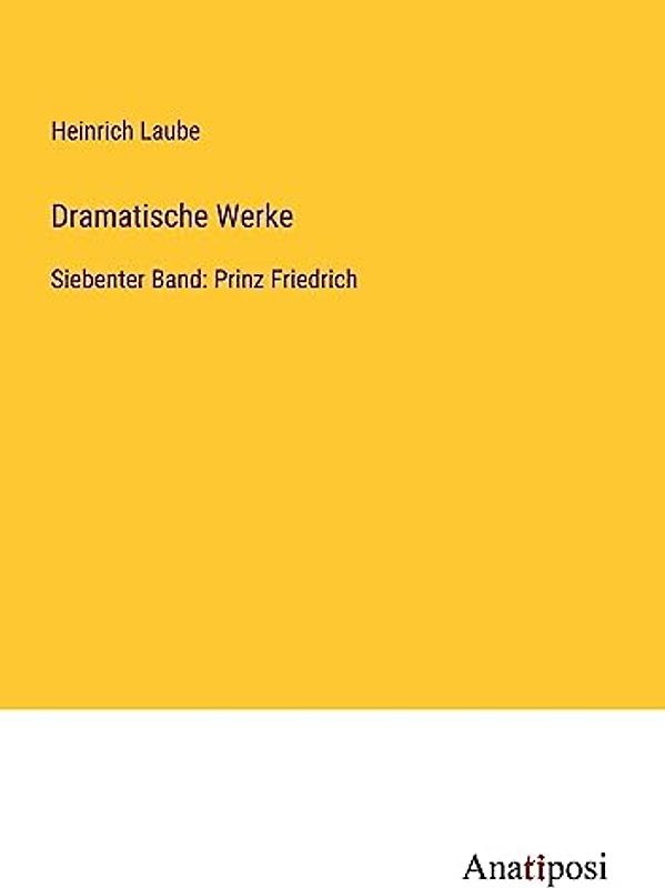 Dramatische Werke: Siebenter Band: Prinz Friedrich