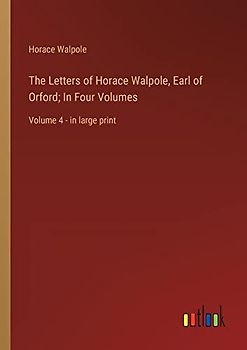 The Letters of Horace Walpole, Earl of Orford; In Four Volumes: Volume 4 - in large print