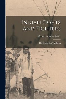 Indian Fights And Fighters: The Soldier And The Sioux