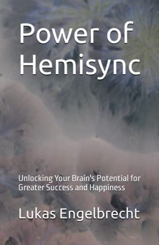 Power of Hemisync: Unlocking Your Brain's Potential for Greater Success and Happiness