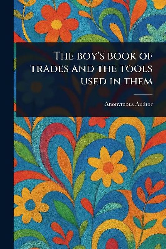 The Boy's Book of Trades and the Tools Used in Them