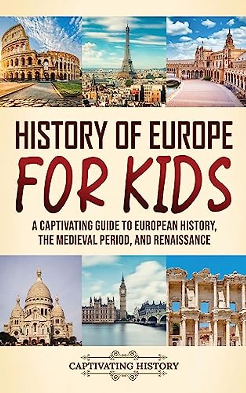 History of Europe for Kids: A Captivating Guide to European History, the Medieval Period, and Renaissance