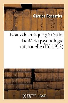 Essais de Critique Générale. Traité de Psychologie Rationnelle d'Après Les Principes Du Criticisme
