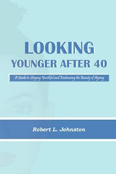 Looking Younger After 40: A Guide to Staying Youthful and Embracing the Beauty of Ageing (Aging Healthcare)