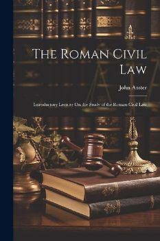 The Roman Civil Law: Introductory Lecture On the Study of the Roman Civil Law