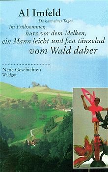 Da kam eines Tages im Frühsommer, kurz vor dem Melken, ein Mann leicht und fast tänzelnd vom Wald daher