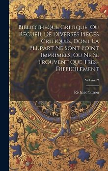 Bibliotheque Critique, Ou Recueil De Diverses Pieces Critiques, Dont La Plupart Ne Sont Point Imprimées, Ou Ne Se Trouvent Que Très-Difficilement; Vol
