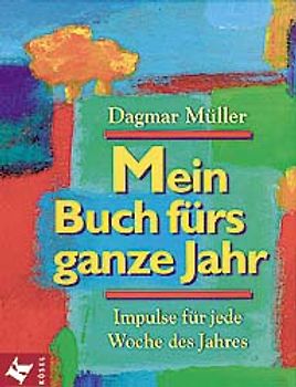 Mein Buch fürs ganze Jahr. Impulse für jede Woche des Jahres