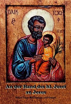 An der Hand des hl. Josef zu Jesus. Neun Tage Meditation und Gebet