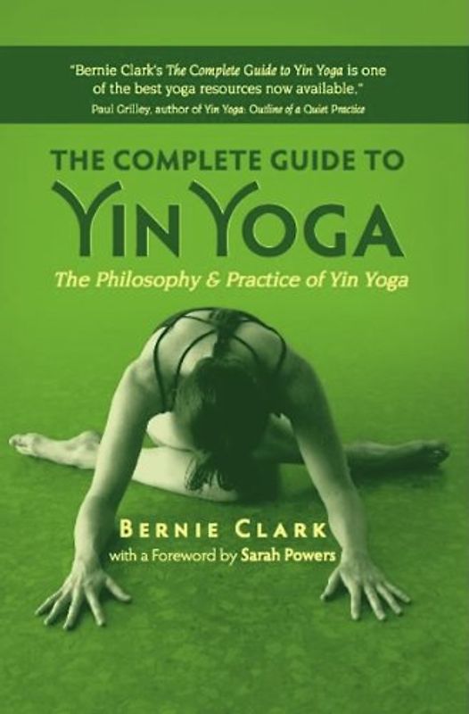 Powers, Sarah - The Complete Guide to Yin Yoga: The Philosophy and Practice of Yin Yoga