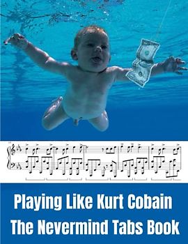 Playing Like Kurt Cobain: The Nevermind Tabs Book