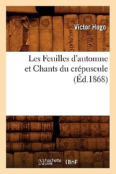 Les Feuilles d'Automne Et Chants Du Crépuscule, (Éd.1868)