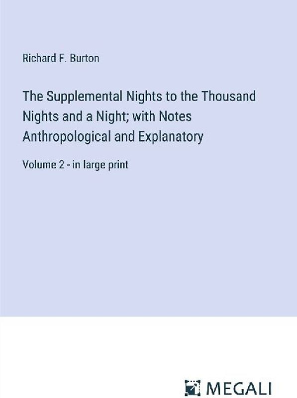 The Supplemental Nights to the Thousand Nights and a Night; with Notes Anthropological and Explanatory