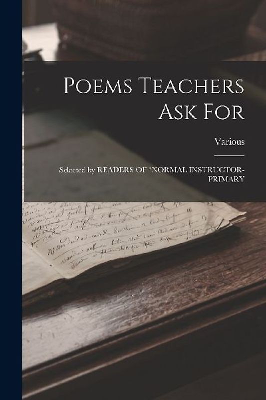 Poems Teachers Ask For: Selected by READERS OF "NORMAL INSTRUCTOR-PRIMARY
