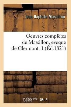 Oeuvres Complètes de Massillon, Évêque de Clermont. 1 (Éd.1821)