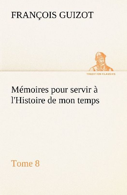 Mémoires pour servir à l'Histoire de mon temps (Tome 8)