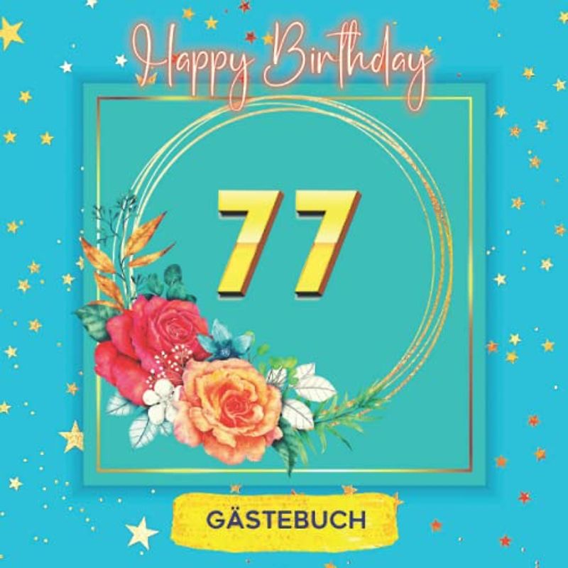77 Happy Birthday: Gästebuch zum 77. Geburtstag für Mann oder Frau I 120 Seiten für 60 geschriebene Glückwünsche, Widmungen und Fotos I Geburtstagszubehör, Dekoration für Geburtstagsfeier