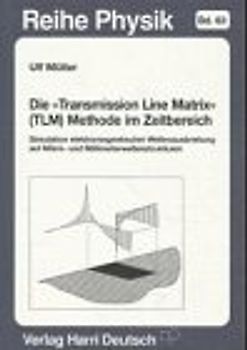 Die "Transmission Line Matrix" (TLM) Methode im Zeitbereich. Simulation elektromagnetischer Wellenausbreitung auf Mikro- und Millimeterwellenstrukturen