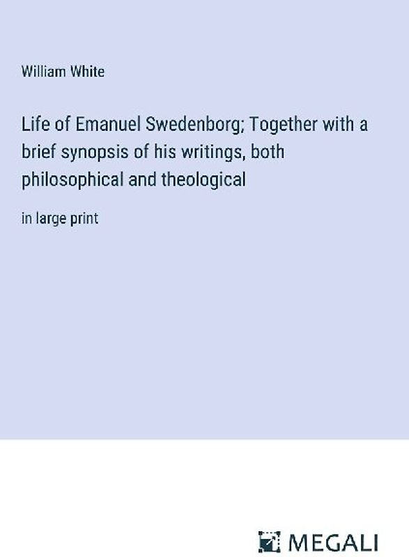 Life of Emanuel Swedenborg; Together with a brief synopsis of his writings, both philosophical and theological