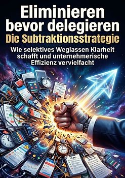Eliminieren bevor delegieren: Die Subtraktionsstrategie