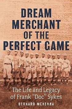 Dream Merchant of the Perfect Game: The Life and Legacy of Frank Doc Sykes