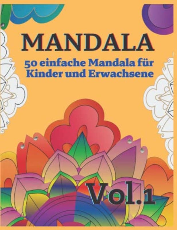 Mandala - 50 einfache Mandala für Kinder und Erwachsene Vol. 1: 50 schöne einfache Mandalas zum Ausmalen - Entspannung, Konzentration und Stressabbau für Kinder, Senioren und Erwachsene