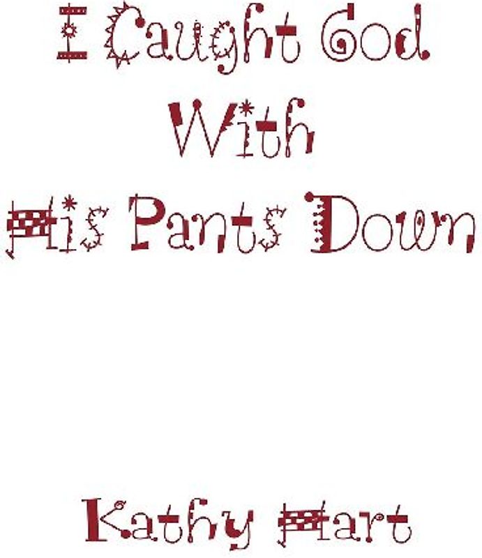 I Caught God With His Pants Down