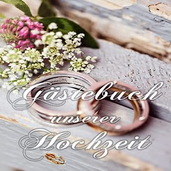 Gästebuch unserer Hochzeit: Erinnerungsbuch für den wichtigsten Tag im Leben