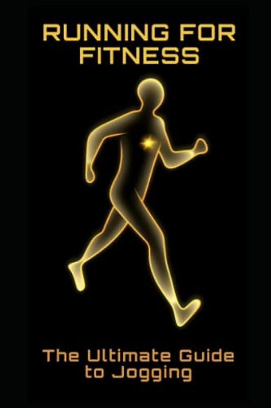 Running for Fitness: The Ultimate Guide to Jogging