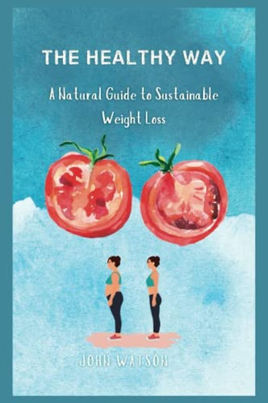 THE HEALTHY WAY: A Natural Guide to Sustainable Weight Loss