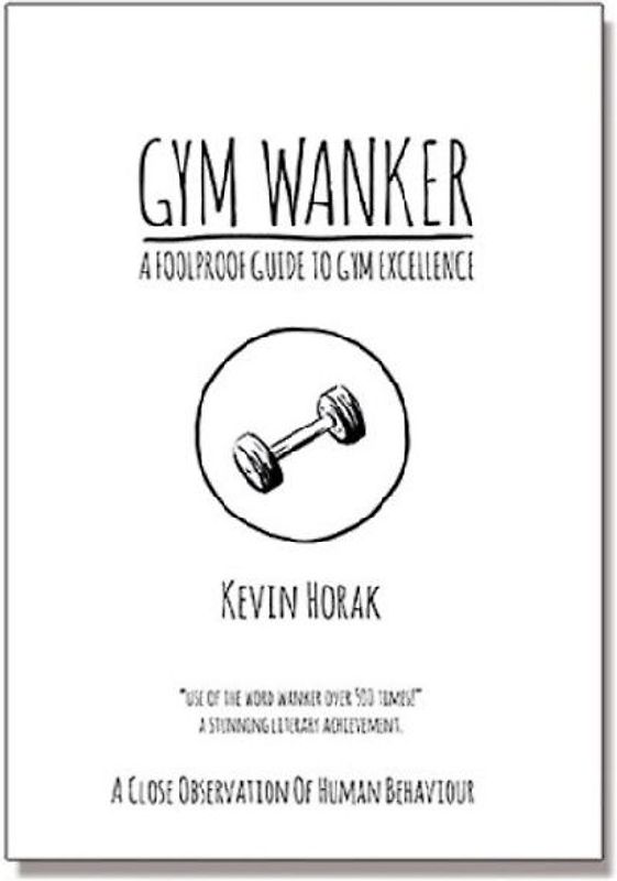 Gym Wanker a Foolproof Guide to Gym Excellence