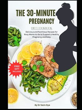 The 30-Minute pregnancy diet cookbook: Delicious and Nutritious Recipes for Busy Moms-to-Be to Support a Healthy Pregnancy and Baby: Quick & Delicious ... & Bonus Ebook on Overcoming Eating Disorders