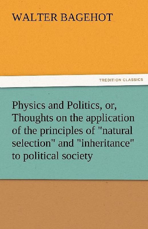 Physics and Politics, or, Thoughts on the application of the principles of "natural selection" and "inheritance" to political society