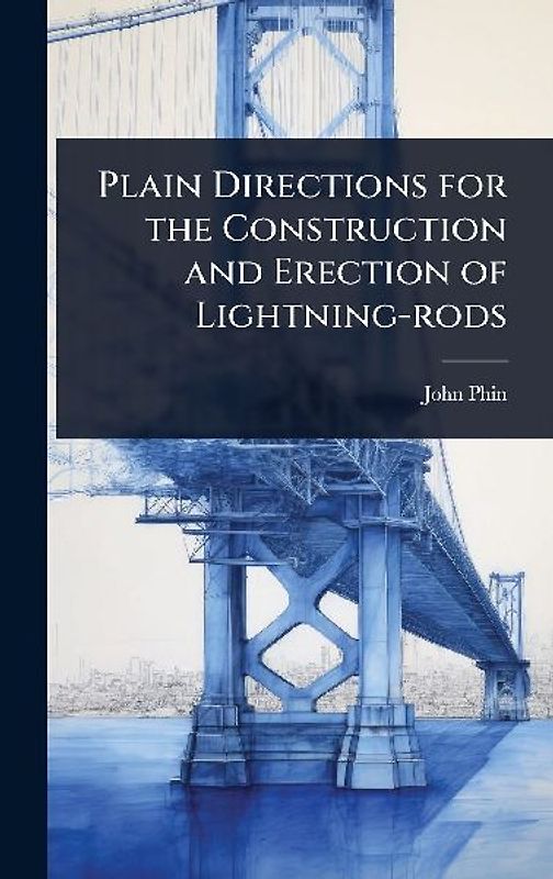 Plain Directions for the Construction and Erection of Lightning-rods